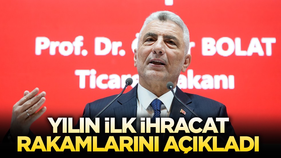 Ticaret Bakanı Bolat yılın ilk ihracat rakamlarını açıkladı