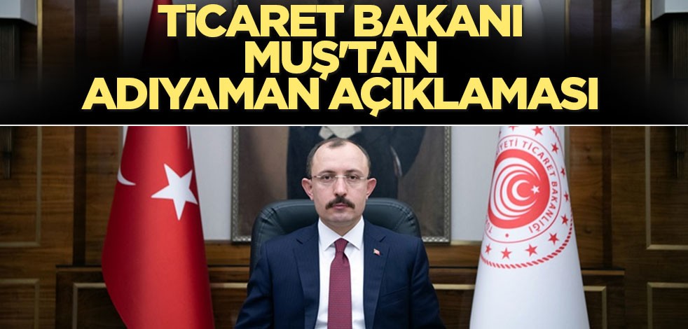 Ticaret Bakanı Muş'tan Adıyaman açıklaması