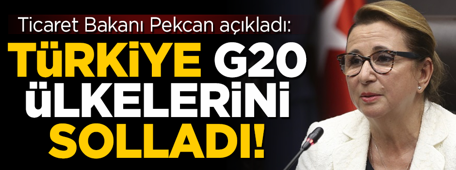 Ticaret Bakanı Pekcan açıkladı: Türkiye G20 ülkelerinden daha hızlı büyüyor