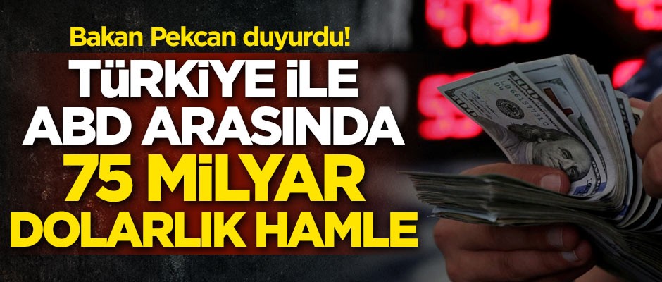 Ticaret Bakanı Ruhsar Pekcan duyurdu! Türkiye ile ABD arasında 75 milyar dolarlık hamle