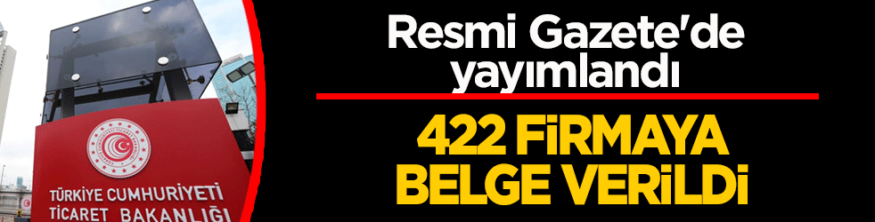 Ticaret Bakanlığı açıkladı: Yüzlerce firmaya yeni izin
