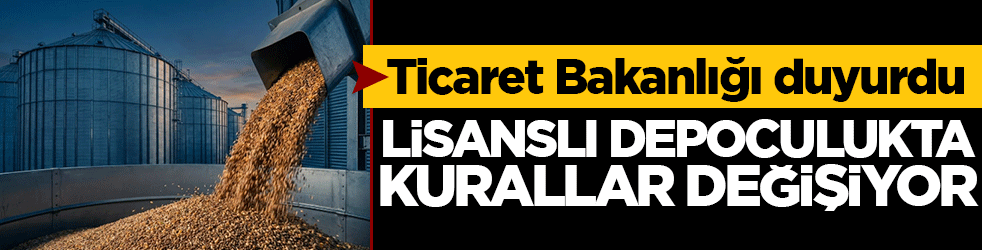 Ticaret Bakanlığı duyurdu: Lisanslı depoculukta kurallar değişiyor