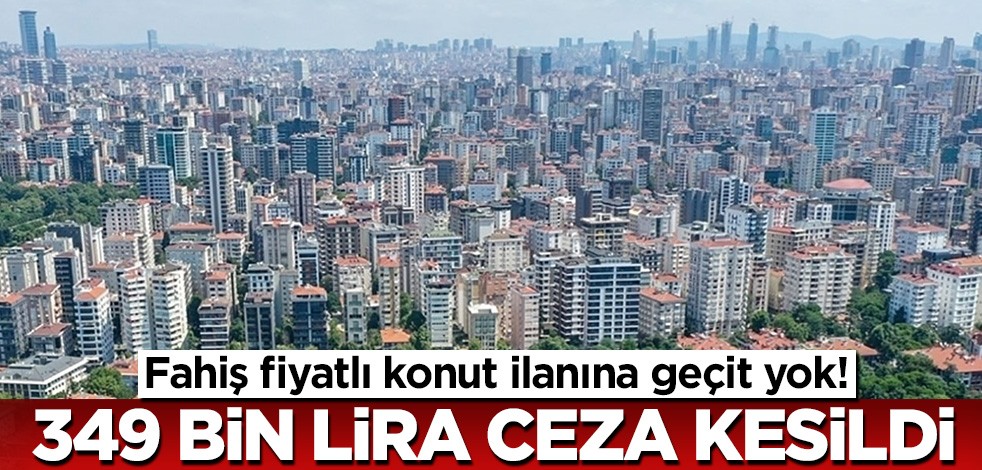 Ticaret Bakanlığı fahiş fiyatlı konut ilanını affetmedi! 349 bin lira ceza kesildi...