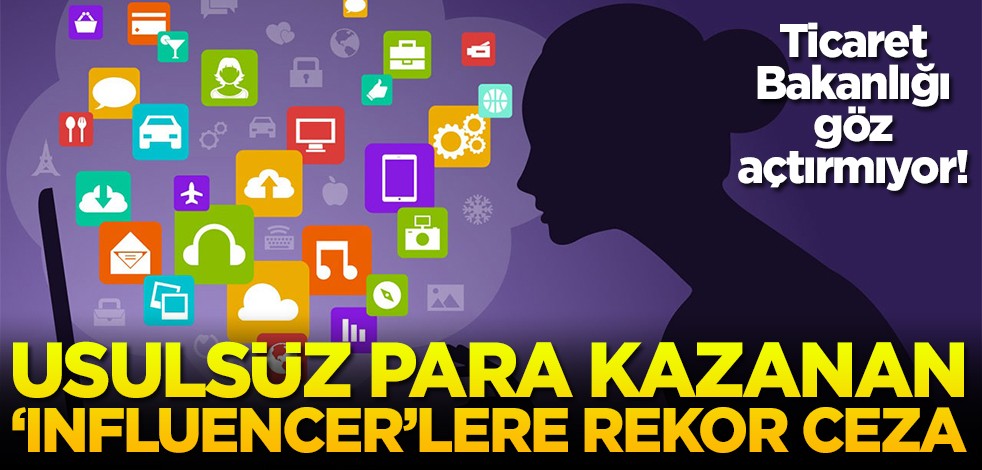 Ticaret Bakanlığı göz açtırmıyor! Usulsüz para kazanan 'Influencer'lere rekor ceza