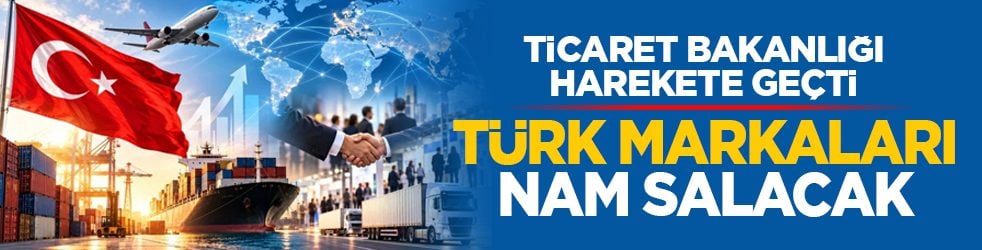 Ticaret Bakanlığı harekete geçti: Türk markaları nam salacak