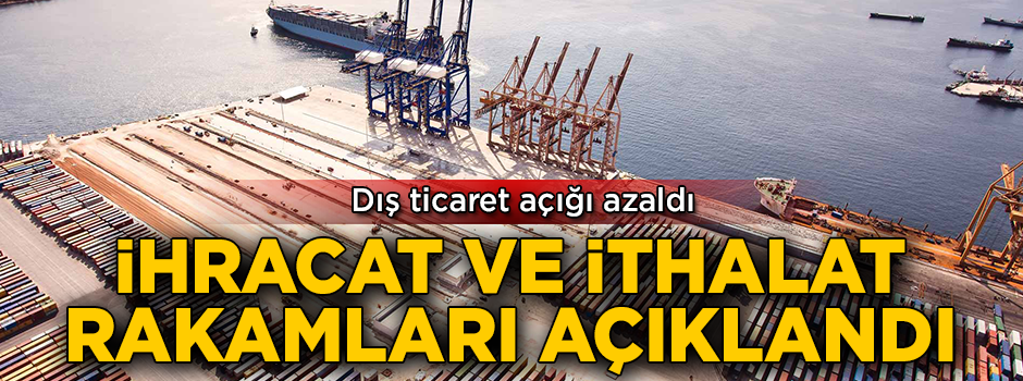 Ticaret Bakanlığı ihracat ve ithalat rakamlarını açıkladı