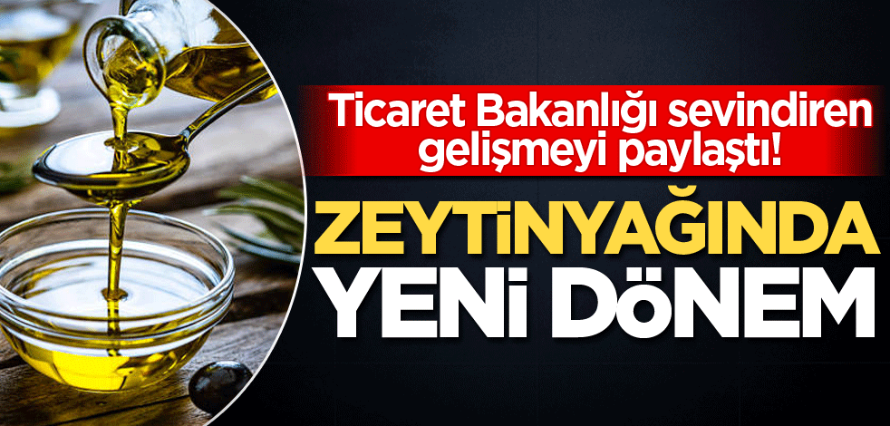 Ticaret Bakanlığı sevindiren gelişmeyi paylaştı! Zeytinyağında yeni dönem