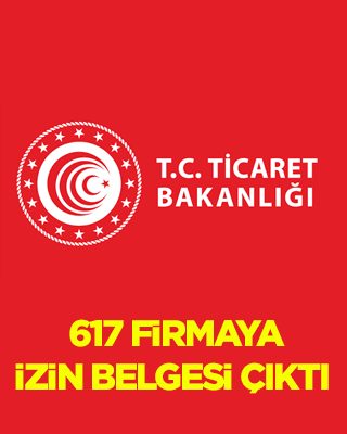 Ticaret Bakanlığından 617 firmaya izin belgesi çıktı