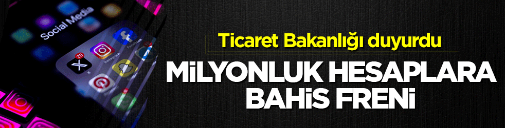 Ticaret Bakanlığı'ndan yasa dışı bahis ve kumar reklamına geçit yok: Yüksek takipçili 15 hesaba erişim engeli!