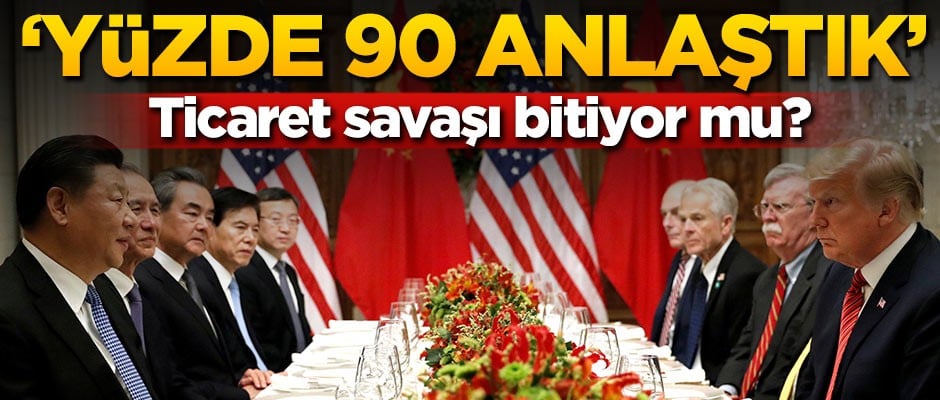 Ticaret savaşı bitiyor mu? 'Yüzde 90 anlaştık'