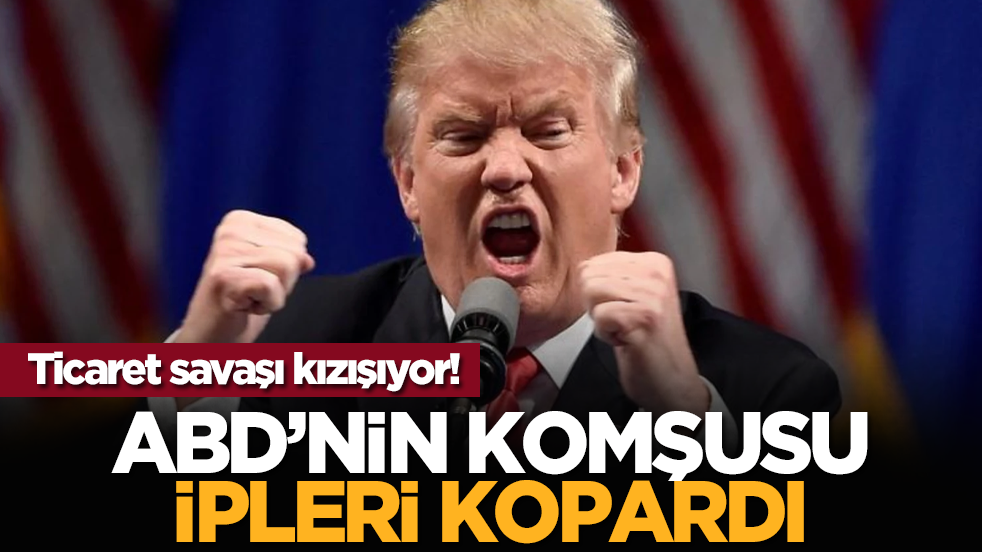 Ticaret savaşı kızışıyor! ABD’nin komşusu ipleri kopardı