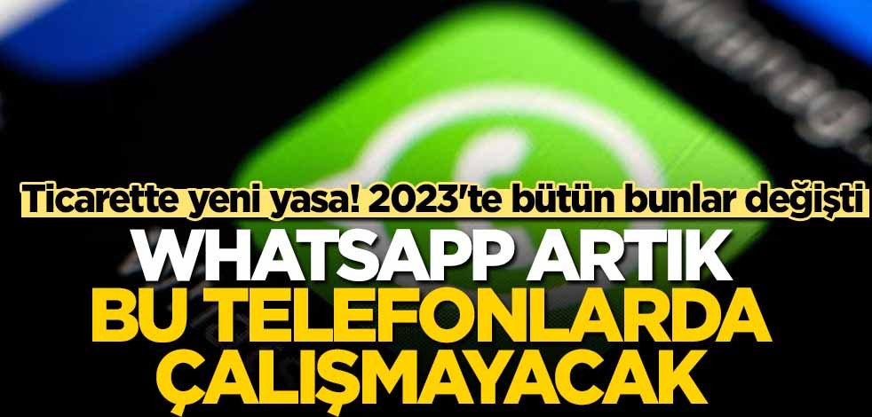 Ticarette yeni yasa! 2023'te bütün bunlar değişti | WhatsApp artık bu telefonlarda çalışmayacak