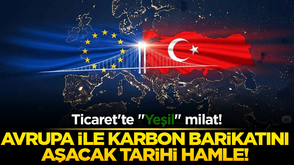 Ticaret'te "Yeşil" milat! Avrupa ile karbon barikatını aşacak tarihi hamle!