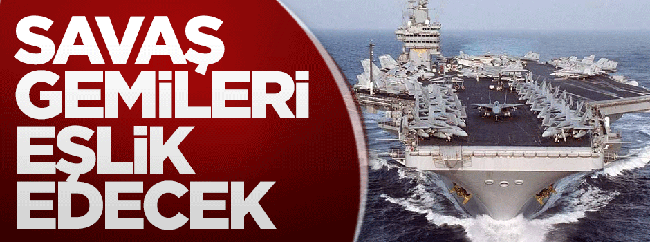 Ticari gemilere savaş gemileri eşlik edecek!
