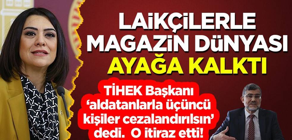 TİHEK Başkanı 'Aldatanlar cezalandırılmalı' dedi! Laikçiler ve magazin dünyası ayağa kalktı
