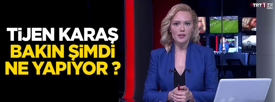 Tijen Karaş bakın şimdi ne yapıyor ?