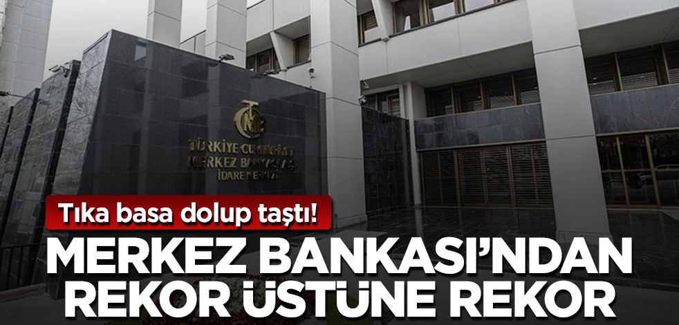 Tıka basa dolup taştı! Merkez Bankası'ndan rekor üstüne rekor