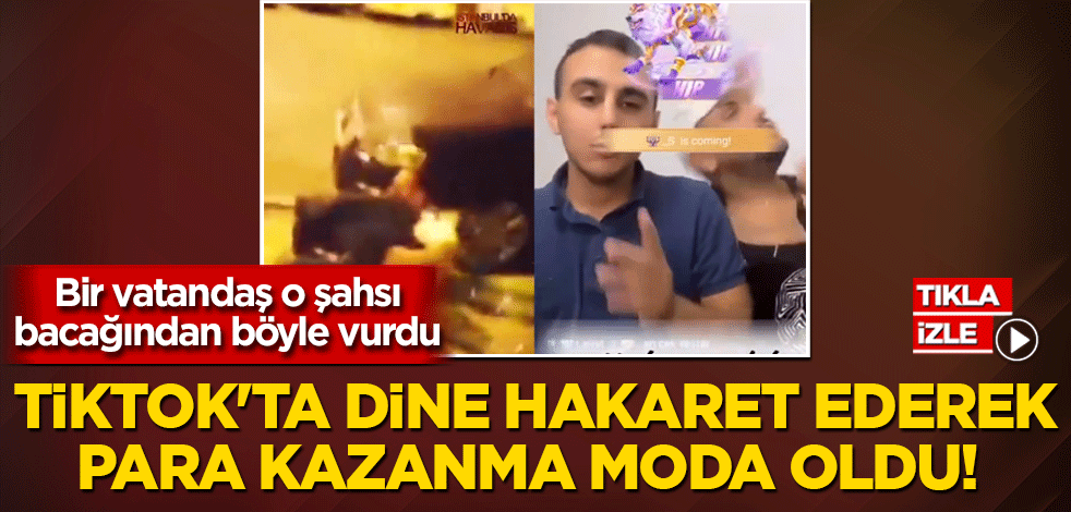 TikTok'ta dine hakaret ederek para kazanma moda oldu! Bir vatandaş o şahsı bacağından böyle vurdu