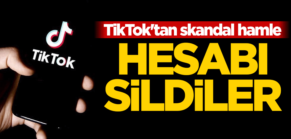 TikTok'tan skandal hamle! Hesabı sildiler