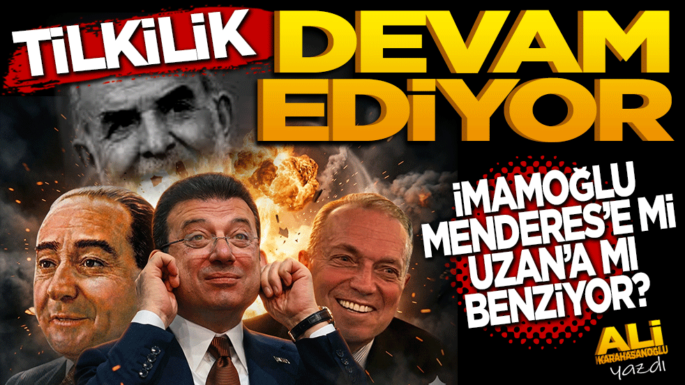 Tilkilik devam ediyor! İmamoğlu, Menderes’e mi, Cem Uzan’a mı benziyor!