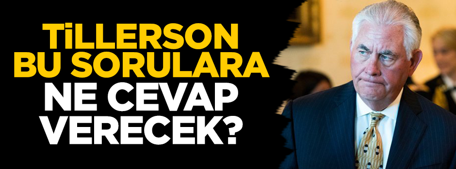 Tillerson bu sorulara nasıl cevap verecek?