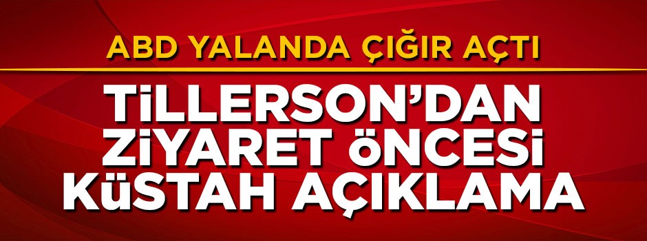 Tillerson'dan Türkiye ziyareti öncesi küstah açıklama