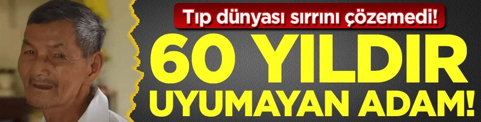Tıp dünyası sırrını çözemedi: 60 yıldır uyumayan adam!