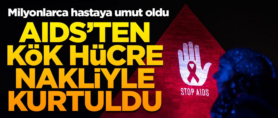 Tıp dünyasından büyük başarı! AIDS'ten kök hüre nakliyle kurtuldu