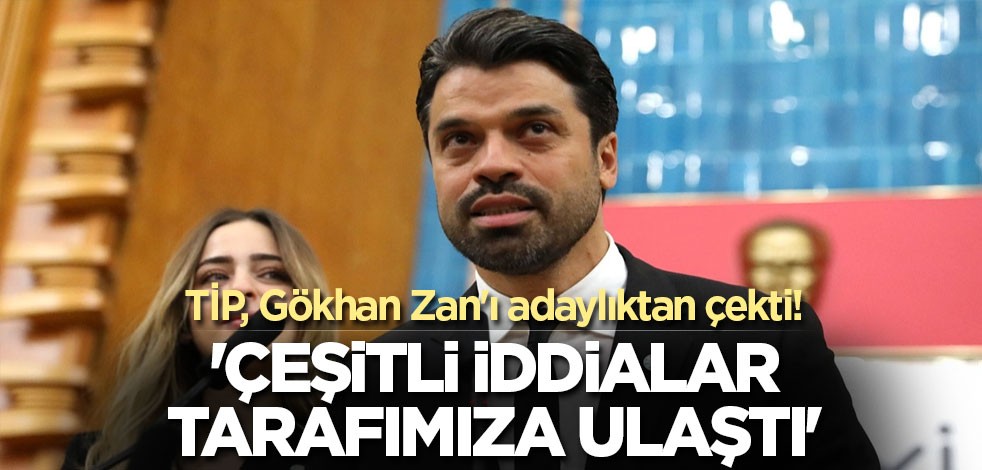TİP, Gökhan Zan'ı adaylıktan çekti! 'Çeşitli iddialar tarafımıza ulaştı'
