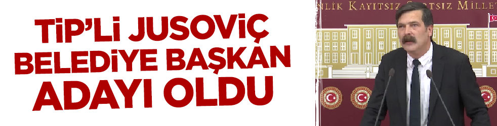 TİP'li Erkan Baş Jusoviç belediye başkan adaylığını ilan etti!