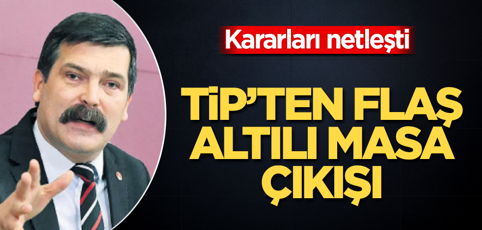 TİP'ten flaş altılı masa çıkışı! Kararları netleşti