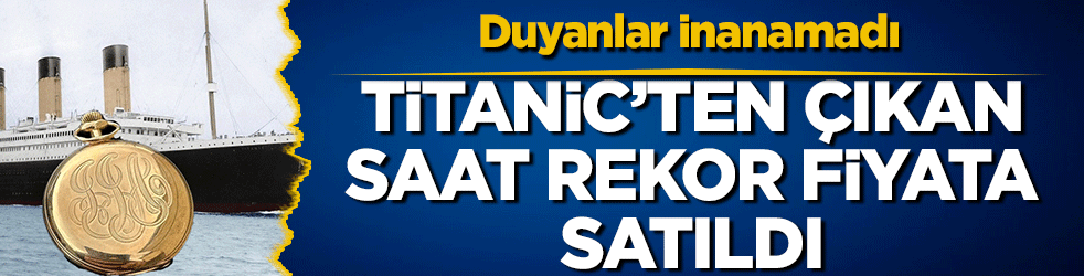 Titanic'ten çıkarılan saat rekor fiyata satıldı! Duyanlar inanamadı