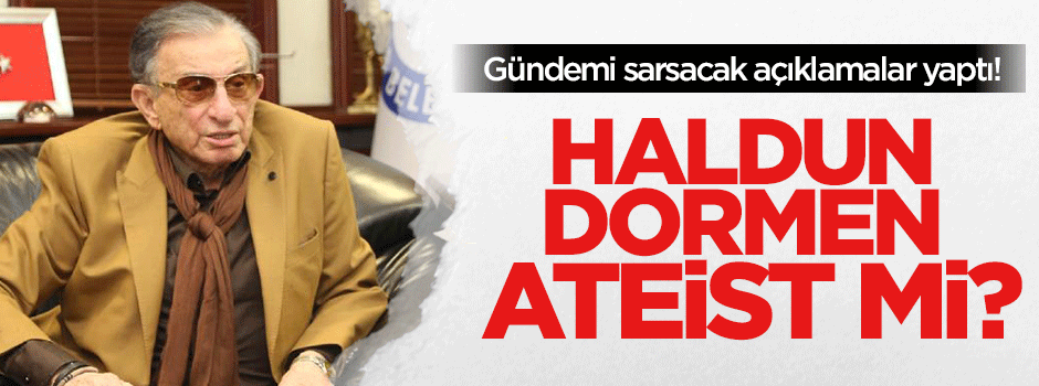 Tiyatrocu Haldun Dormen'den ateist açıklaması!