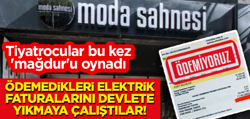 Tiyatrocular bu kez 'mağdur'u oynadı: Ödemedikleri elektrik faturalarını devlete yıkmaya çalıştılar!