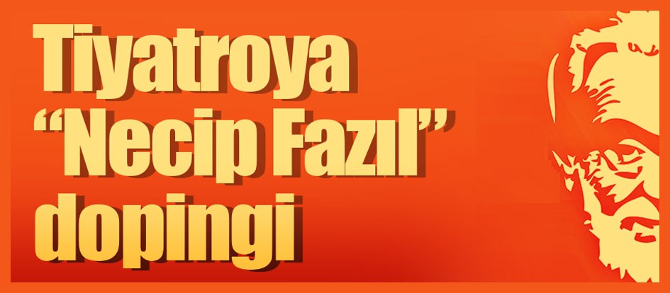 Tiyatroya "Necip Fazıl" dopingi