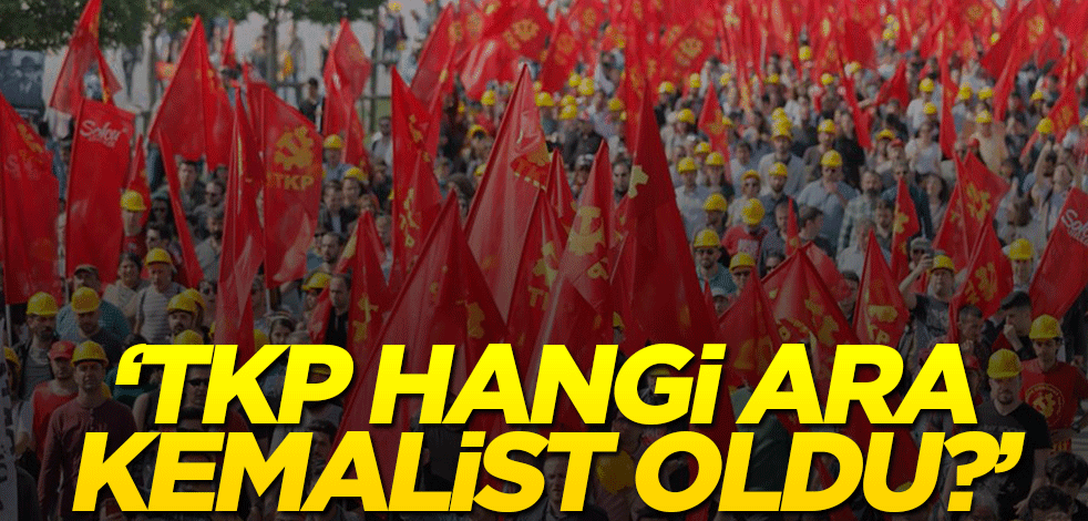 'TKP hangi ara Kemalist oldu?'