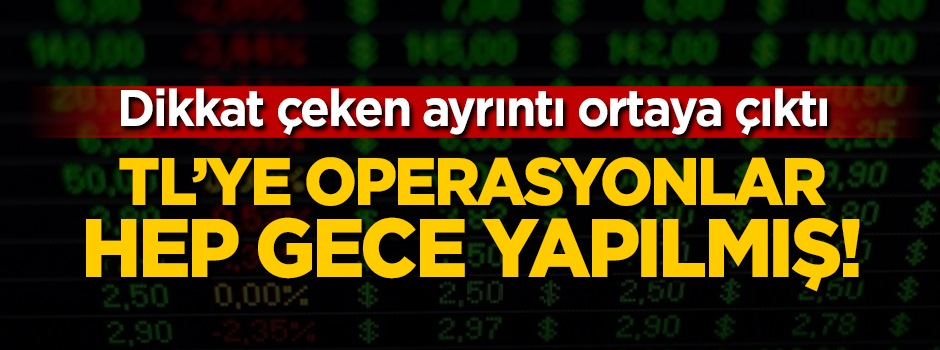 TL'ye operasyonlar hep gece yapılmış!