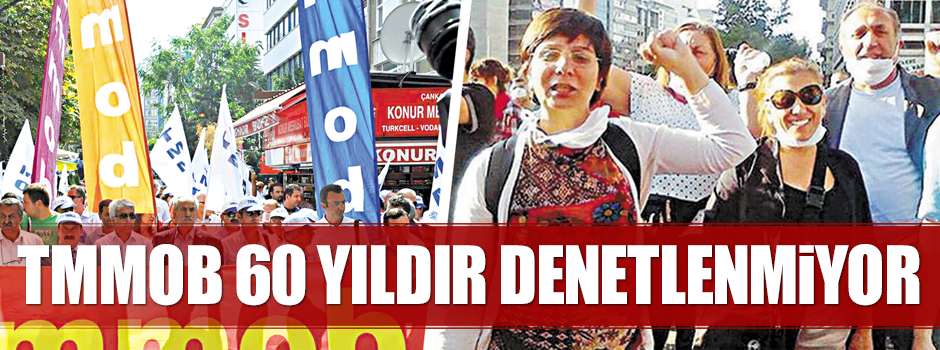 TMMOB 60 yıldır denetlenmiyor