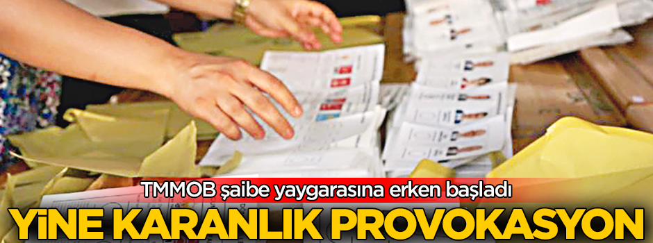 TMMOB şaibe yaygarasına erken başladı! Yine karanlık provokasyon