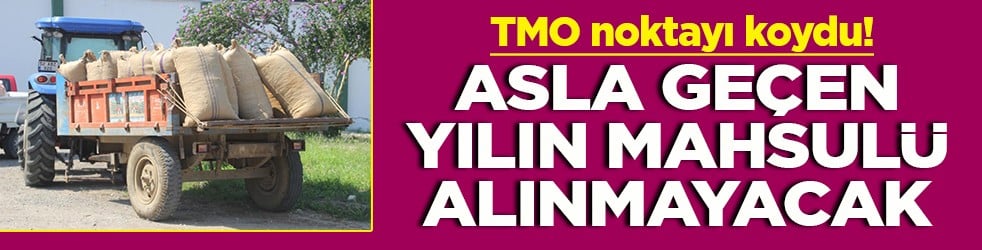 TMO noktayı koydu! Asla geçen yılın mahsulü alınmayacak