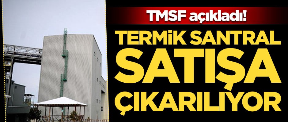 TMSF açıkladı! Termik santral satışa çıkarılıyor