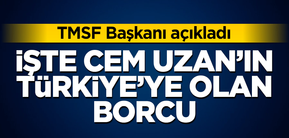 TMSF Başkanı açıkladı! İşte Cem Uzan'ın Türkiye'ye olan borcu