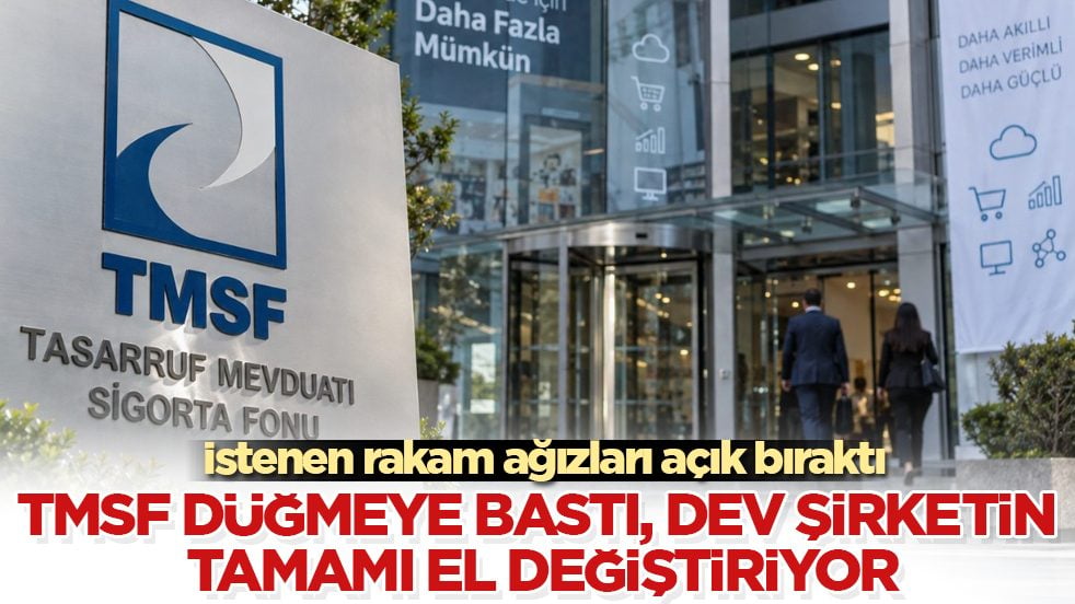 TMSF düğmeye bastı, dev şirketin tamamı el değiştiriyor! İstenen rakam ağızları açık bıraktı