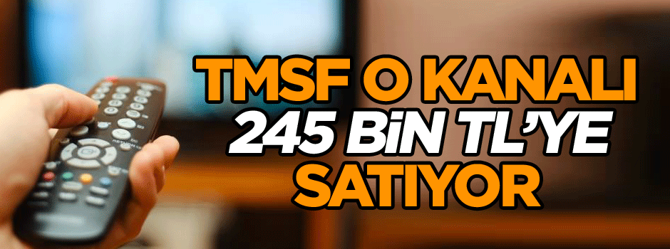 TMSF o kanalı 245 bin TL’ye satıyor