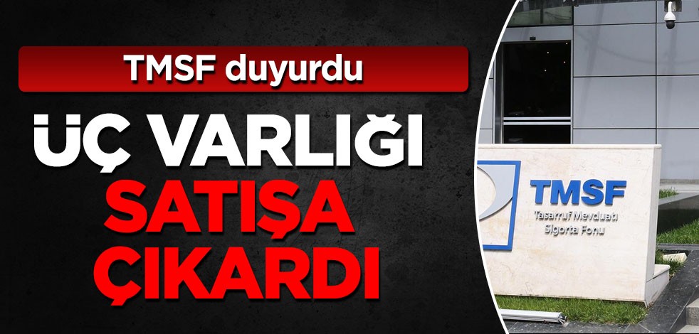 TMSF üç varlığı satışa çıkardı! O tarihte, saat 16.30'a kadar teklif verilebilecek! Türkiye'ye kararını duyurdu