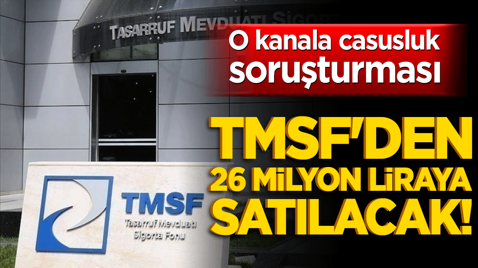 TMSF'den 26 milyon liraya satılacak! O kanala casusluk soruşturması