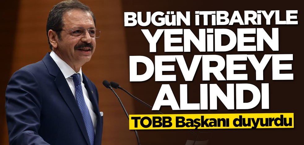 TOBB Başkanı Rifat Hisarcıklıoğlu açıkladı: Bugün itibariyle yeniden devreye alındı