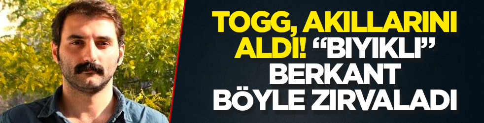 Togg, akıllarını aldı! “Bıyıklı” Berkant böyle zırvaladı