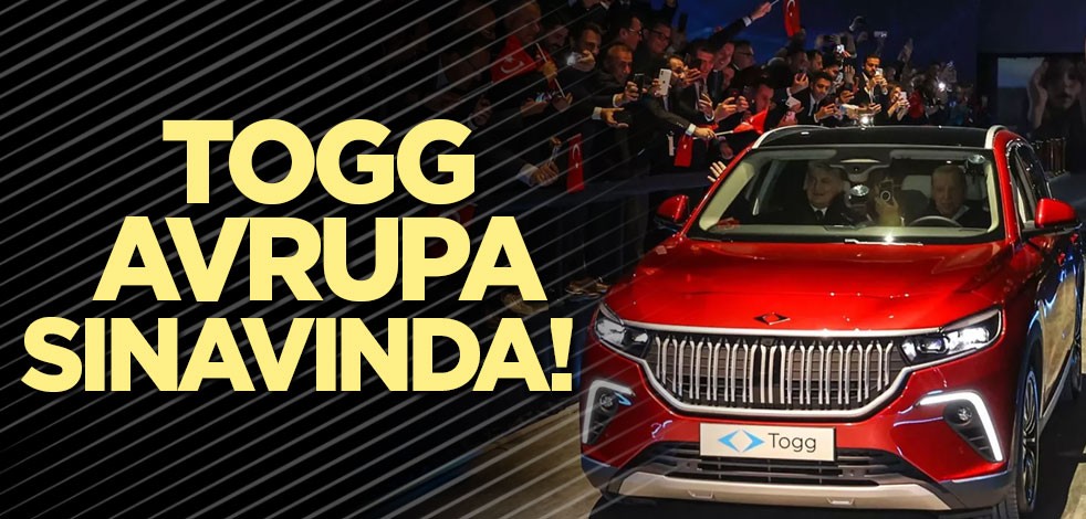 TOGG Avrupa sınavında!