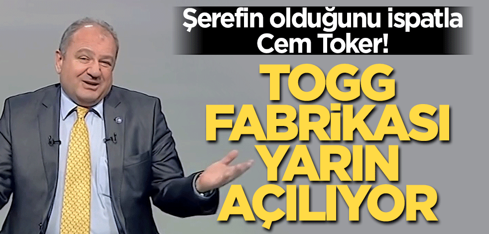 TOGG fabrikası yarın hizmete açılıyor! Şerefin olduğunu ispatla Cem Toker..